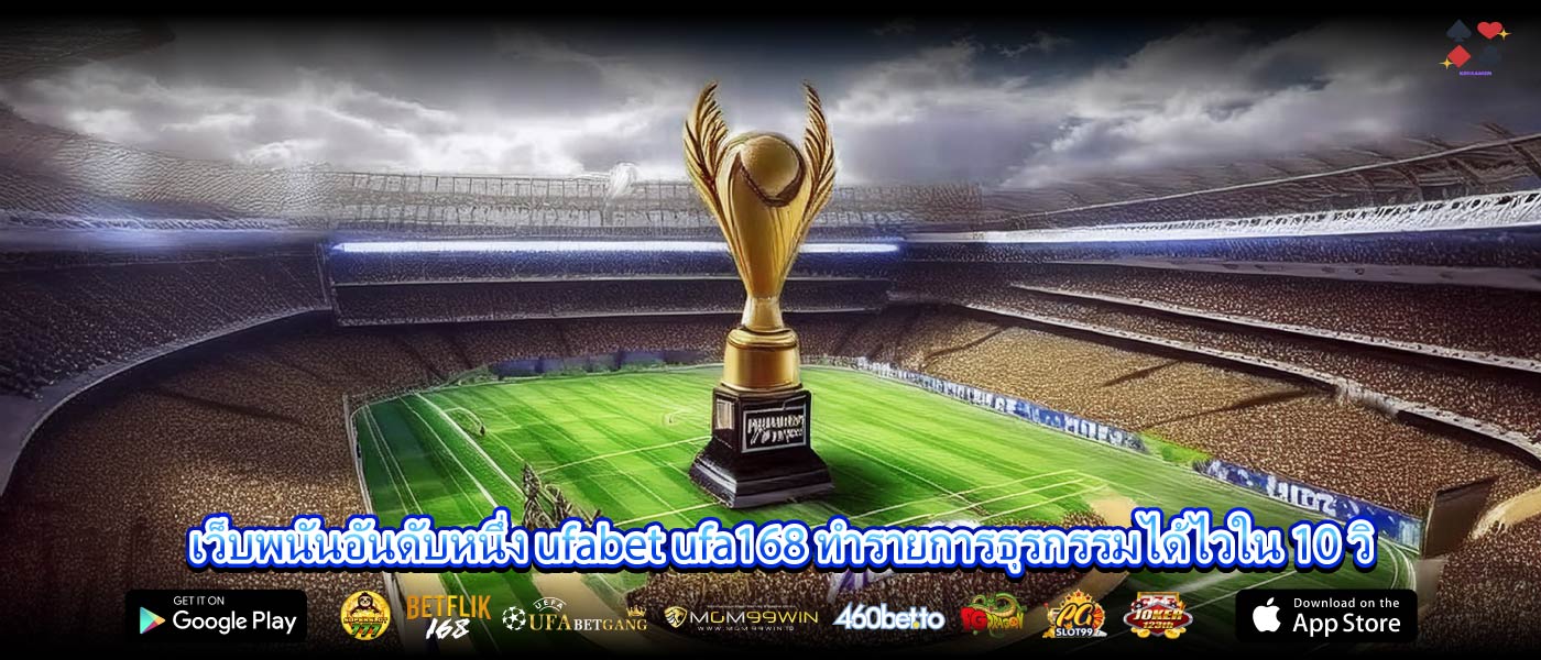 เว็บพนันอันดับหนึ่ง ufabet ufa168 ทำรายการธุรกรรมได้ไวใน 10 วิ